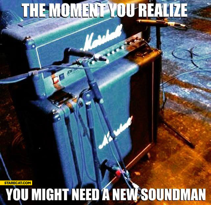 the-moment-you-realize-you-might-need-a-new-soundman.jpg
