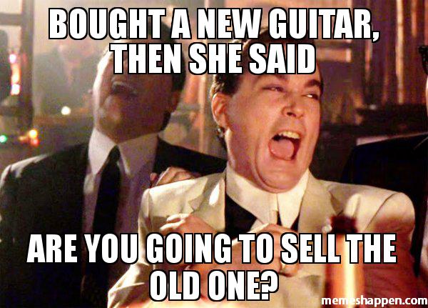 bought-a-new-guitar-then-she-said-are-you-going-to-sell-the-old-one-meme-35196.jpg