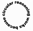 circular-reasoning-works-because.jpg