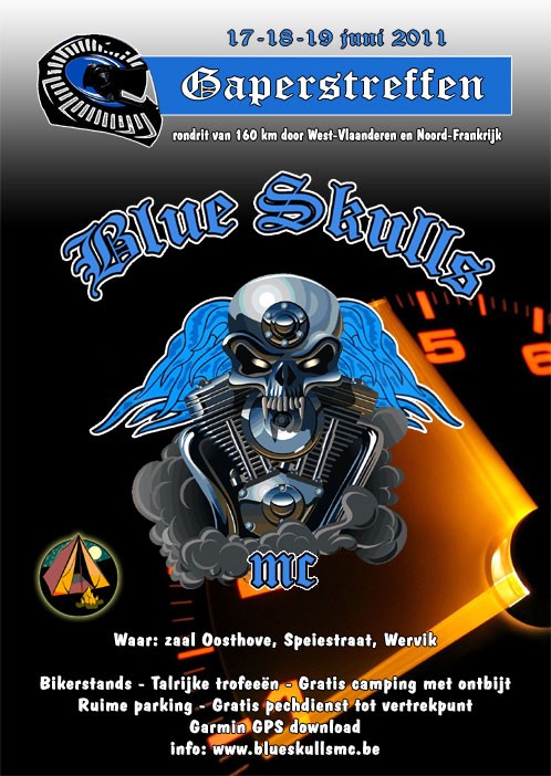 17. 19.6.2011 - Gaperstreffen - Blue Skulls MC - On stage at SkullFest 2011:
Europe's n°1 Metallica tribute band THE UNFORGIVEN, STORMRIDER (w/ Marcel Coenen), SABBATHIZER (tribute to Black Sabbath), DYSCORDIA, MOTORCITY ANGELS, GUILTY AS CHARGED and LAYERCAKE. With MFVF 2010 contest winner SKEPTICAL MINDS we are proud to announce yet another great band.
All tickets include access to the festival on 17th and 18th of June, as well as access to the campsite. Tickets are available at Skull Point, Lourdesstraat 2c, 8940 Geluwe or buy online here
Click on banner to get more information and stay tuned !!!
Feel free to use banners to link to this website.
	 

 
The Tour
Ride-out of 160 kms with departure and arrival at City hall Oosthove, Wervik from Friday June 17th at 12.00 hr to Sunday June 19th at 14.00 hr.
