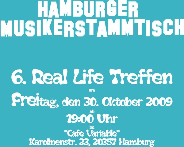 6. Treffen des Hamburger Musikerstammtisch am Freitag, den 30.10.09 ab 19:00Uhr im "Cafe Variable", Karolinenstraße 23.