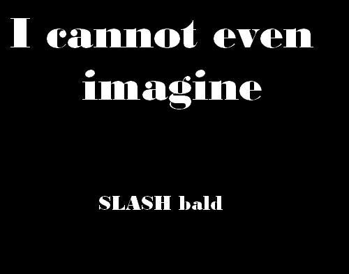 Imagine Slash bald
